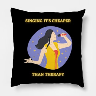 SINGING IT'S CHEAPER THAN THERAPY Pillow