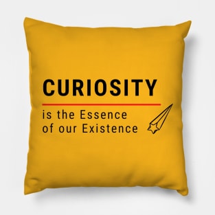 Curiosity it the Essence of Existence Pillow