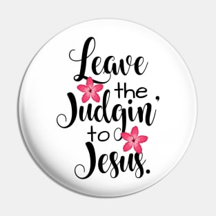 Leave The Judgin' To Jesus Floral Pin