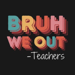 Bruh We Out Teachers Happy Last Day Of School T-Shirt