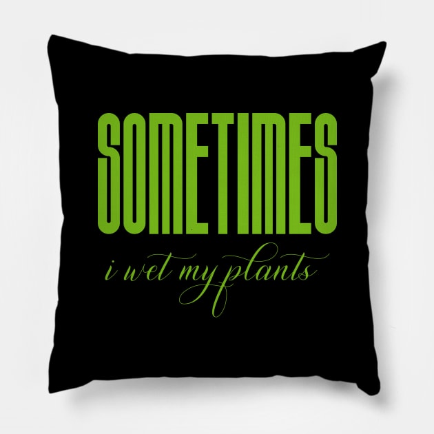 Sometimes I wet my plants Pillow by FatTize