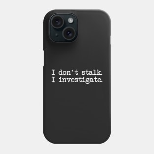 I Don't Stalk I Investigate Phone Case