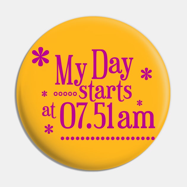 My Day Starts At 07.51 Am Pin by radeckari25