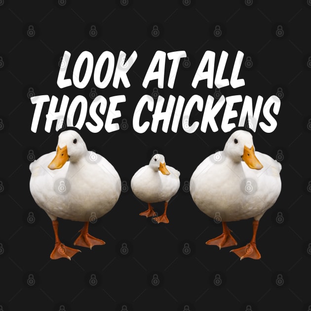 Look At All Those Chickens by TextTees