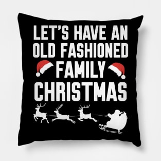 Let's have an old fashioned family christmas Pillow