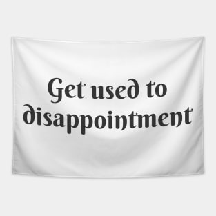 Get Used to Disappointment Tapestry