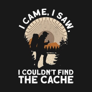 I Came, I Saw, I Couldn't Find The Cache - Geocaching Geocacher T-Shirt