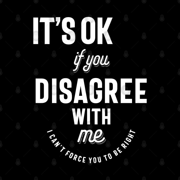 It's Ok If You Disagree With Me  I Cant Force You by cidolopez