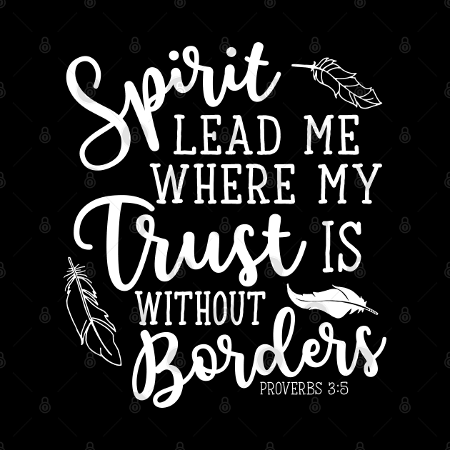 Spirit Lead Me Where My Trust Is Without Borders Proverbs 3:5 by GlimmerDesigns