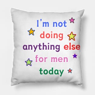 I'm Not Doing Anything Else for Men Today Pillow