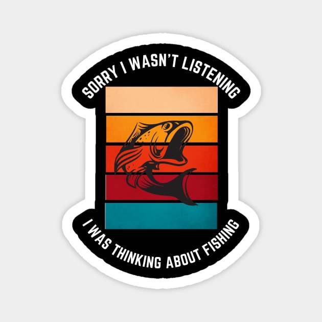 Sorry i wasn't listening i was thinking about fishing t-shirt Magnet by Perfectprints