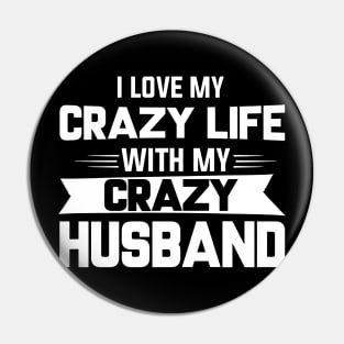 I Love My Crazy Life With My Crazy Husband Pin