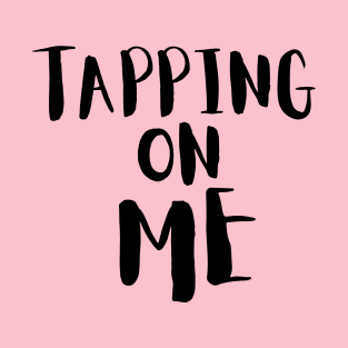 Tapping on me! T-Shirt