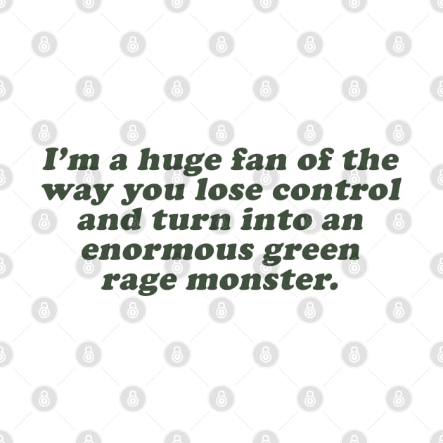 I'm a huge fan of the way you lose control and turn into an enormous green rage monster by beunstoppable