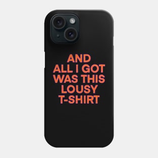 And All I Got Was This Lousy T-shirt Phone Case