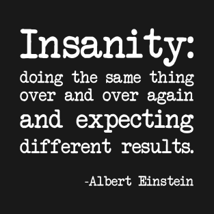 Albert Einstein - Insanity: doing the same thing over and over again, but expecting different results - Dark version T-Shirt