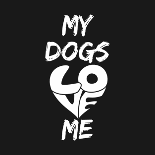 My dogs love me Dog lovers T-Shirt