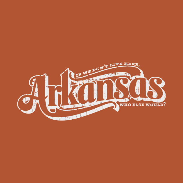 Arkansas - Who Else Would? by rt-shirts