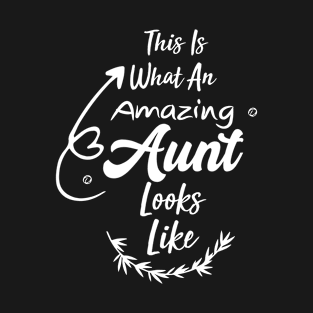 This Is What An Amazing Aunt Looks Like, Best Aunt Ever, Funny Saying T-Shirt