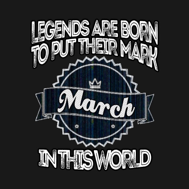 legends-legends are born to put their mark in this world march by INNOVATIVE77TOUCH