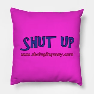 Shut Up It's Funny Pillow