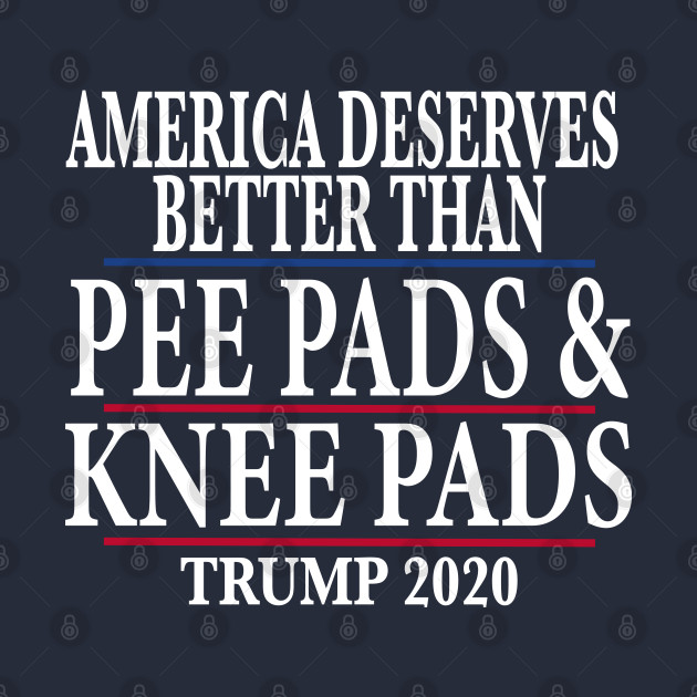 America Deserves Better Than Pee Pads and Knee Pads Trump 2020 Trump 2020 Kids TShirt