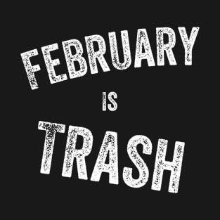 February is Trash. Worst month ever T-Shirt