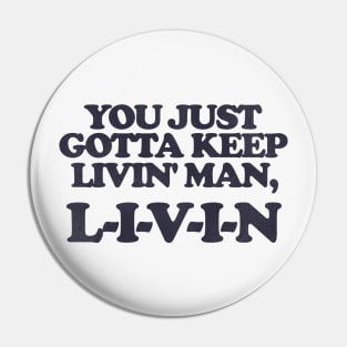 You Just Gotta Keep Livin' Man ... L-I-V-I-N Pin