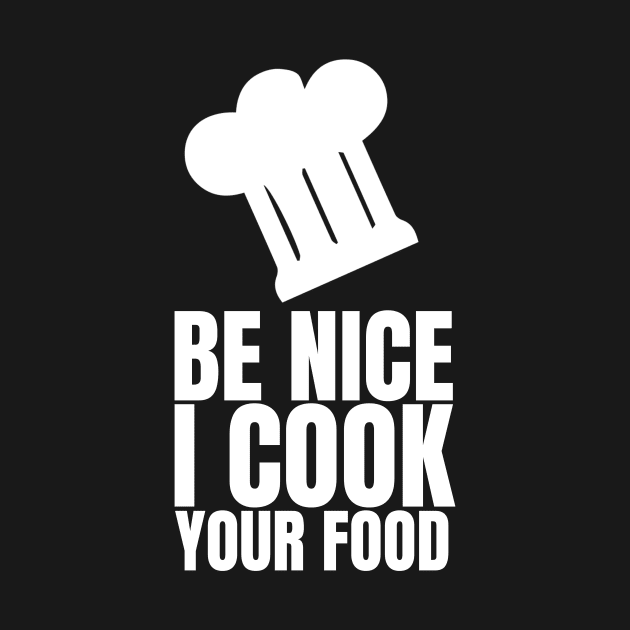 Be Nice I Cook Your Food - Funny Chef by fromherotozero