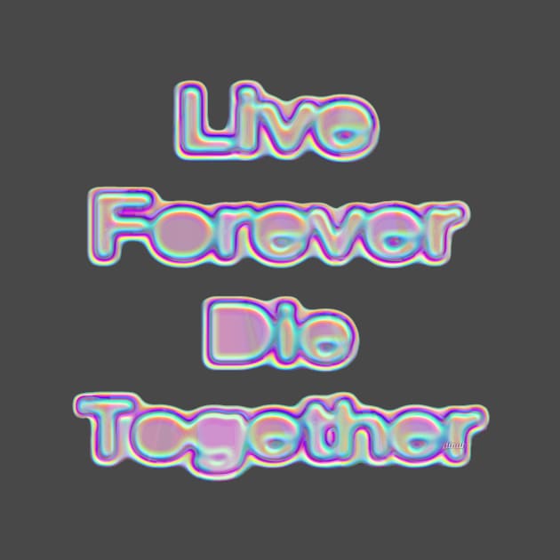 Live Forever Die Together Iridescence by dinaaaaaah