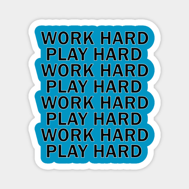 Work Hard Play Hard Play Hard Or Go Home Magnet Teepublic