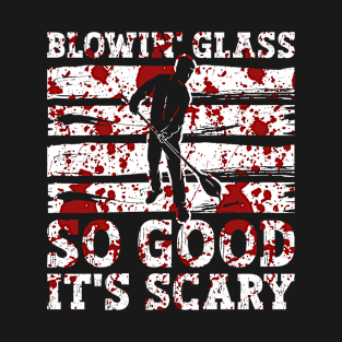 Blowin' Glass So Good It's Scary - Glass Blowing Halloween T-Shirt