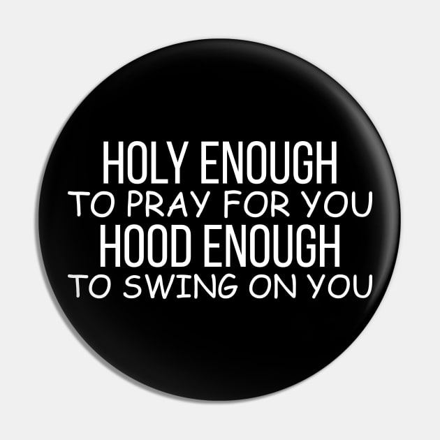 Holy Enough to Pray for You Hood Enough to Swing on You Funny Saying Pin by angel