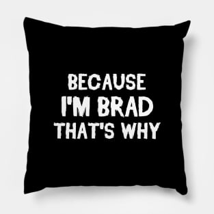 Because I'm Brad That's Why Pillow