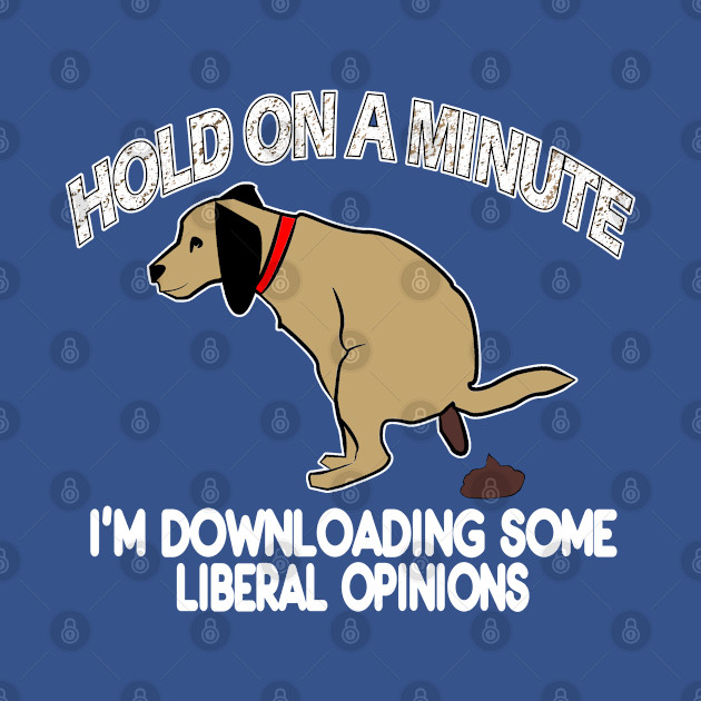 Funny Conservative Politics Liberal Opinions Pooping Dog - Anti Liberal - T-Shirt