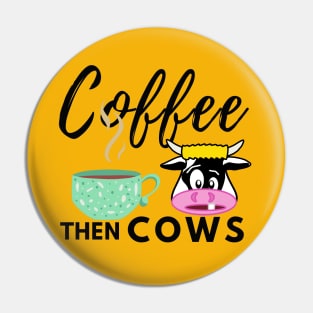 Coffee Then Cows Pin