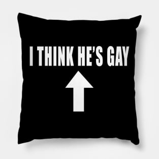 I THINK HE'S GAY Pillow