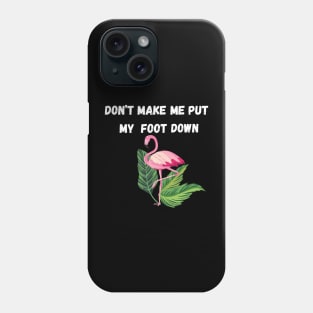 Dont make put my foot down funny Phone Case