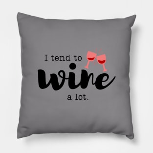 I tend to wine...a lot shirt Pillow