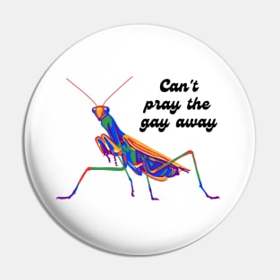 Mantis Can't Pray The Gay Away Pin