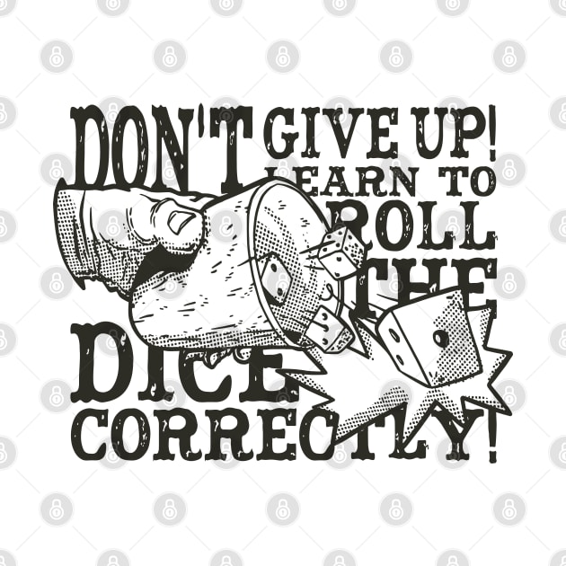 Don't Give Up! Learn To Roll The Dice Correctly! by DormIronDesigns