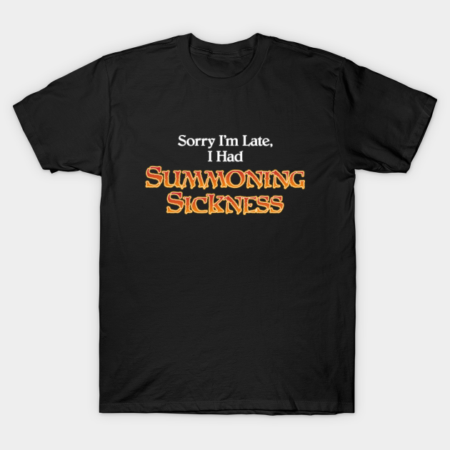 Sorry I'm Late, I Had Summoning Sickness Funny Magic - Magic The Gathering - T-Shirt