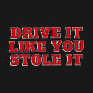 Drive It Like You Stole It - red text T-Shirt