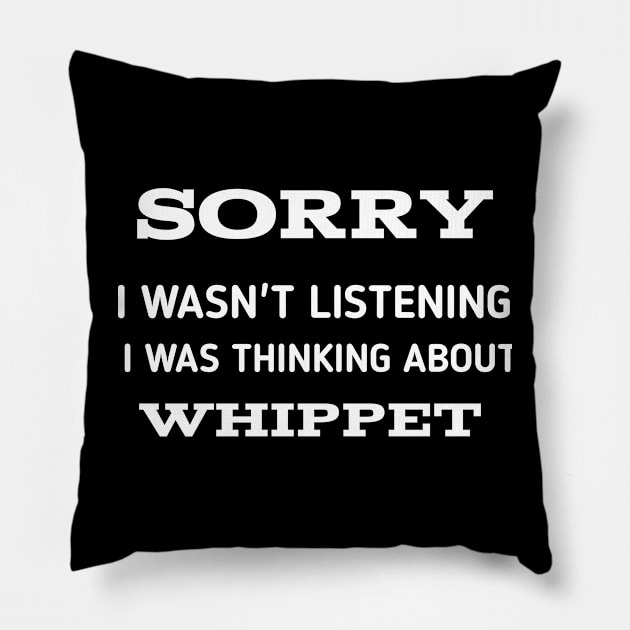 SORRY I WASN'T LISTENING I WAS THINKING ABOUT WHIPPET Pillow by kidstok