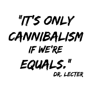 It's only cannibalism if we're equals T-Shirt