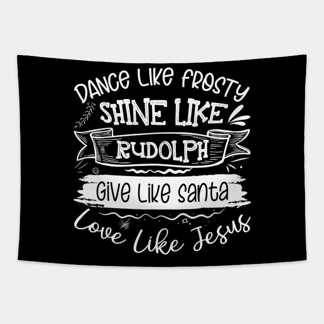 Dance Like Frosty Shine Like Rudolph Love Like Jesus Xmas Tapestry by ruffianlouse