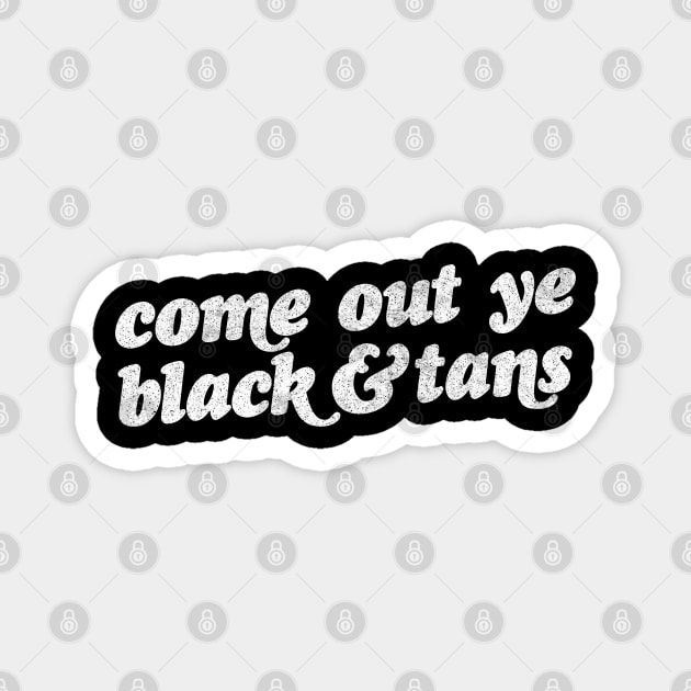 Come Out Ye Black And Tans! Irish Pride Design Magnet by feck!