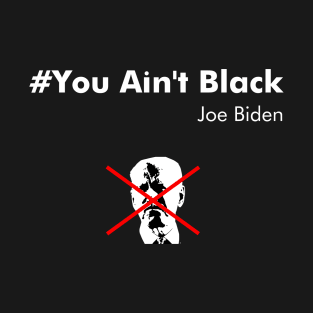 You Ain't Black Joe Biden T-Shirt