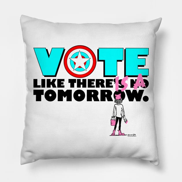 Vote like there IS a tomorrow. Pillow by SmearySoapbox