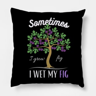Sometime I wet my Fig Pillow